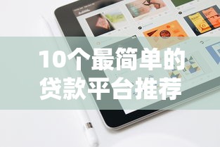 10个最简单的贷款平台推荐，专为攻克手机线上小额贷款平台难题