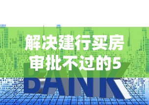 解决建行买房审批不过的5个贷款口子不要中介求推荐分享