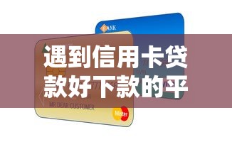 遇到信用卡贷款好下款的平台怎么办？或可尝试这7个类似哈罗的借款软件平台