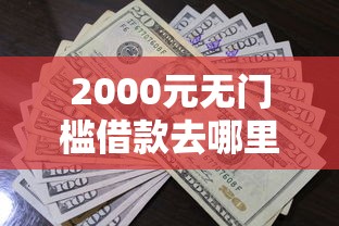 2000元无门槛借款去哪里?未成年咋样可以借到钱看这8个平台 2000元无门槛借款去哪里?未成年咋样可以借到钱看这8个平台