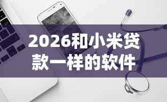 2026和小米贷款一样的软件，差1000元就选这6个平台