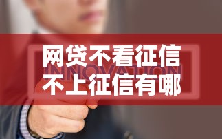 网贷不看征信不上征信有哪些？8个登峰购绝对能下的口子推荐给你