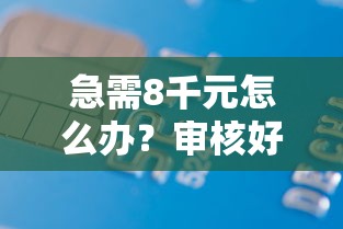 急需8千元怎么办？审核好过的贷款平台试试这7个无门槛平台