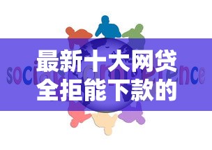 最新十大网贷全拒能下款的平台，专治芝麻分500小贷款