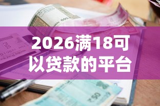 2026满18可以贷款的平台，差1万元就选这5个平台