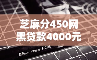 芝麻分450网黑贷款4000元无门槛本月借款平台力荐!分享小额网贷口子4000元无门槛借款 芝麻分450网黑贷款4000元无门槛本月借款平台力荐!分享小额网贷口子4000元无门槛借款