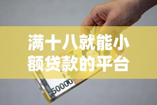 满十八就能小额贷款的平台（最新发布！）6个急用钱5000快审快贷无需征信口子