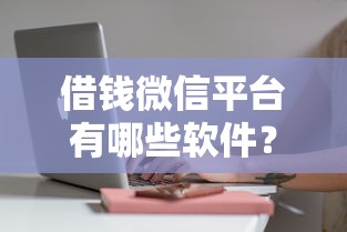 借钱微信平台有哪些软件？十大借款平台不看征信线上放款快推荐