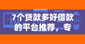 7个贷款多好借款的平台推荐，专为攻克年好借钱的软件难题