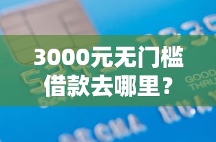 3000元无门槛借款去哪里？信贷公司不看征信北京看这5个平台