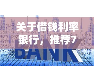 关于借钱利率银行，推荐7个年底还能正常下款的平台给你