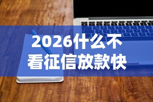 2026什么不看征信放款快的软件有哪些,差1万元就选这6个平台 2026什么不看征信放款快的软件有哪些,差1万元就选这6个平台