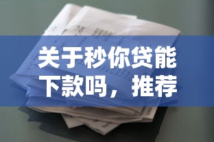 关于秒你贷能下款吗，推荐6个黑白花户必过的贷款平台给你