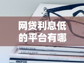 网贷利息低的平台有哪些?十大平台借钱容易通过不看负债推荐 网贷利息低的平台有哪些?十大平台借钱容易通过不看负债推荐