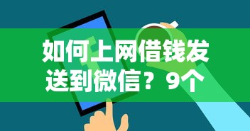 如何上网借钱发送到微信？9个靠谱不看综合评分夜间直接能下款又正规的平台推荐