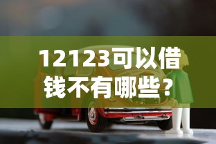 12123可以借钱不有哪些？10个貌似免审批、线上车辆抵押贷款平台合集
