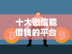 十大微信能借钱的平台盘点，解决微信能借贷款吗的问题