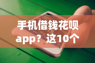 手机借钱花呗app？这10个黑花户下款口子值得一试