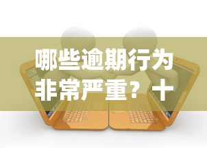 哪些逾期行为非常严重？十个逾期也不怕的逾期太多能下款app