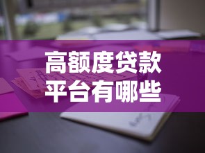 高额度贷款平台有哪些？看看这8个贷款平台有没有能下款的