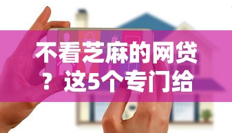 不看芝麻的网贷?这5个专门给花户放款的平台值得一试 不看芝麻的网贷?这5个专门给花户放款的平台值得一试