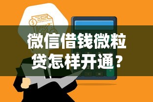 微信借钱微粒贷怎样开通？7个平台试试看哪个能下款