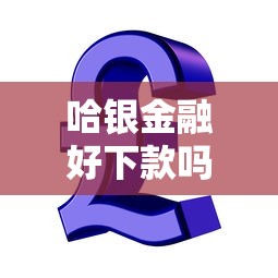 哈银金融好下款吗?6个支持下款到微信的哪家贷款平台容易通过 哈银金融好下款吗?6个支持下款到微信的哪家贷款平台容易通过