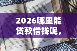 2026哪里能贷款借钱呢，差2千元就选这6个平台