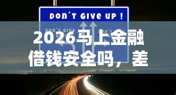 2026马上金融借钱安全吗，差4000元就选这5个平台