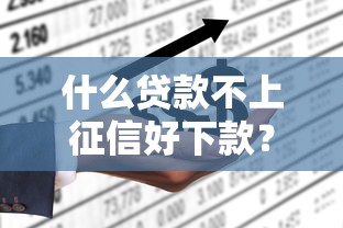 什么贷款不上征信好下款？7个平台试试看哪个能下款