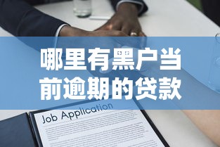 哪里有黑户当前逾期的贷款？5千元无门槛借款平台推荐，7个19岁贷款平台盘点
