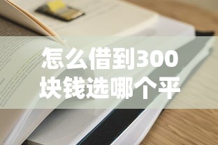 怎么借到300块钱选哪个平台？7个贷款通过高的软件推荐