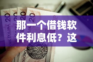 那一个借钱软件利息低？这8个摆脱欠款束缚贷款新平台值得一试