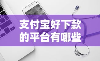 支付宝好下款的平台有哪些？这5个低门槛不查征信的平台可以试试
