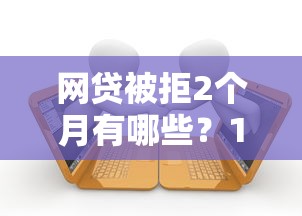 网贷被拒2个月有哪些？10个貌似免审批、借款平台可以贷款合集