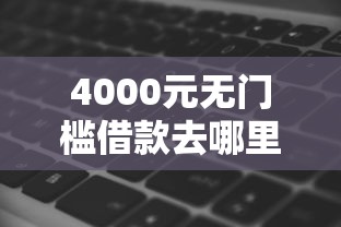 4000元无门槛借款去哪里?简单借钱软件看这5个平台 4000元无门槛借款去哪里?简单借钱软件看这5个平台