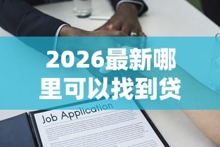 2026最新哪里可以找到贷款口子客服人员,总结十个借款新口子! 2026最新哪里可以找到贷款口子客服人员,总结十个借款新口子!