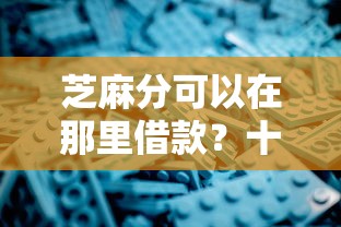 芝麻分可以在那里借款？十大小额网贷平台推荐