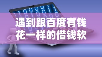 遇到跟百度有钱花一样的借钱软件怎么办？或可尝试这7个最新包下款口子