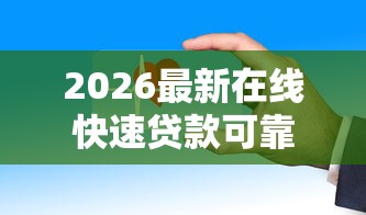 2026最新在线快速贷款可靠吗（支持微信），8个黑户当前逾期能下款的口子无私分享