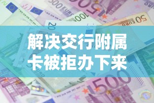 解决交行附属卡被拒办下来的8个平台容易借款成功分享 解决交行附属卡被拒办下来的8个平台容易借款成功分享