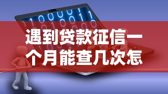 遇到贷款征信一个月能查几次怎么办？或可尝试这8个什么软件借钱最快通过利息低