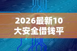 2026最新10大安全借钱平台（支持微信），5个超级黑户包下款无私分享