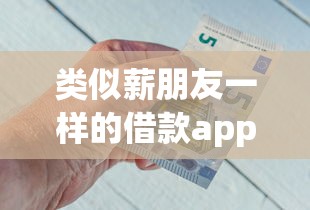 类似薪朋友一样的借款app？十大平台借钱比较靠谱推荐