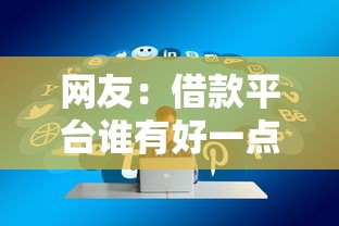 网友：借款平台谁有好一点的？求介绍几款网贷平台通过率高