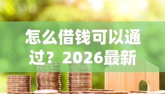 怎么借钱可以通过？2026最新测评10个小米贷款平台