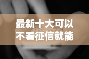 最新十大可以不看征信就能下款的app，专治微信钱包借钱这样操作