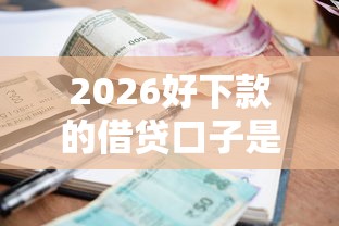 2026好下款的借贷口子是什么，差4千元就选这7个平台