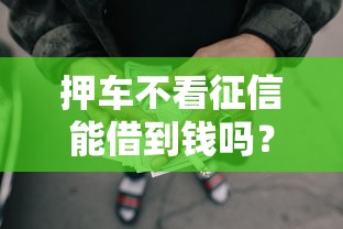 押车不看征信能借到钱吗？20000元无门槛借款6个平台推荐