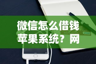 微信怎么借钱苹果系统？网友亲测6个19岁可以贷款的平台盘点